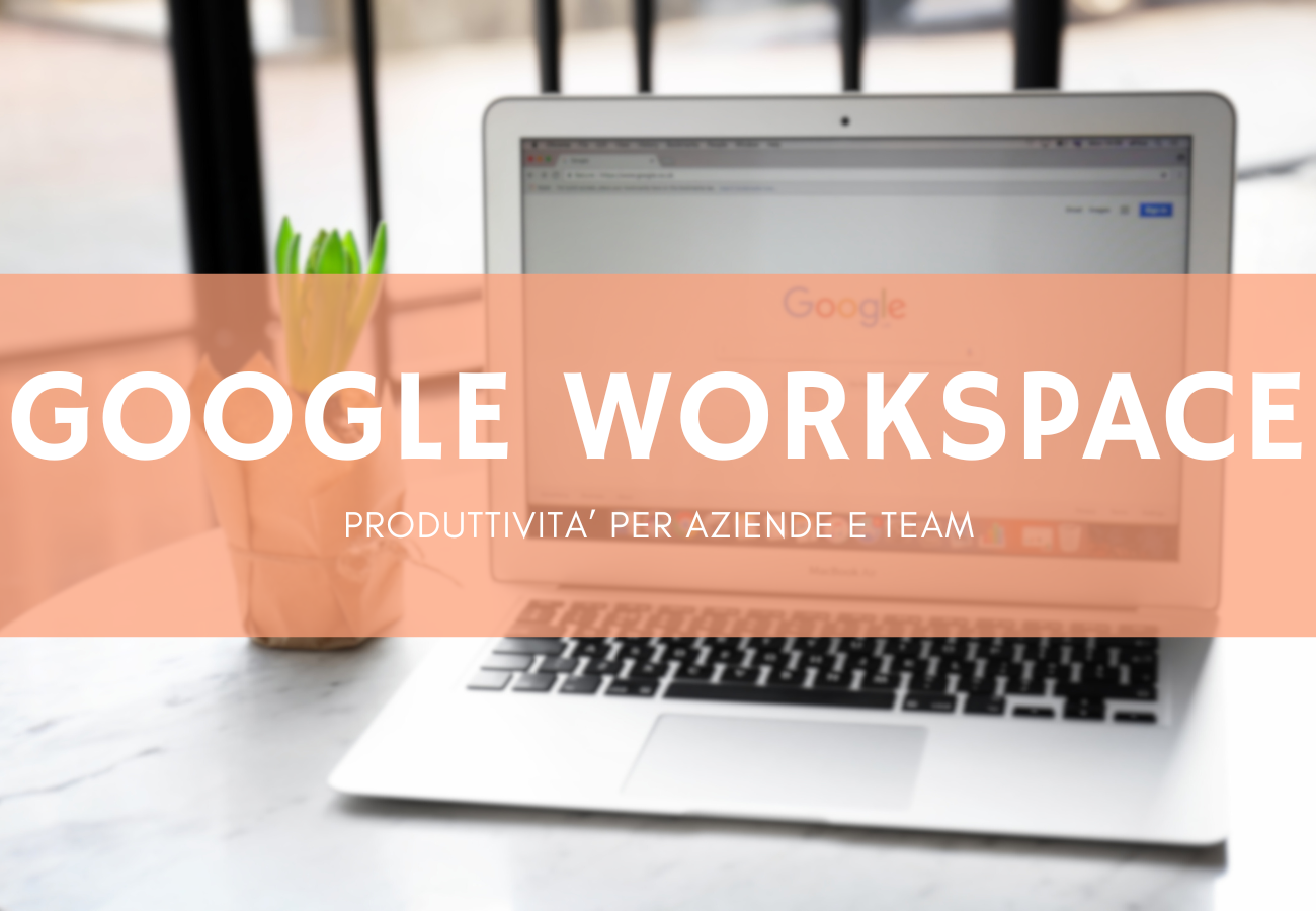 Google Workspace: perché è diventato indispensabile per aziende e professionisti