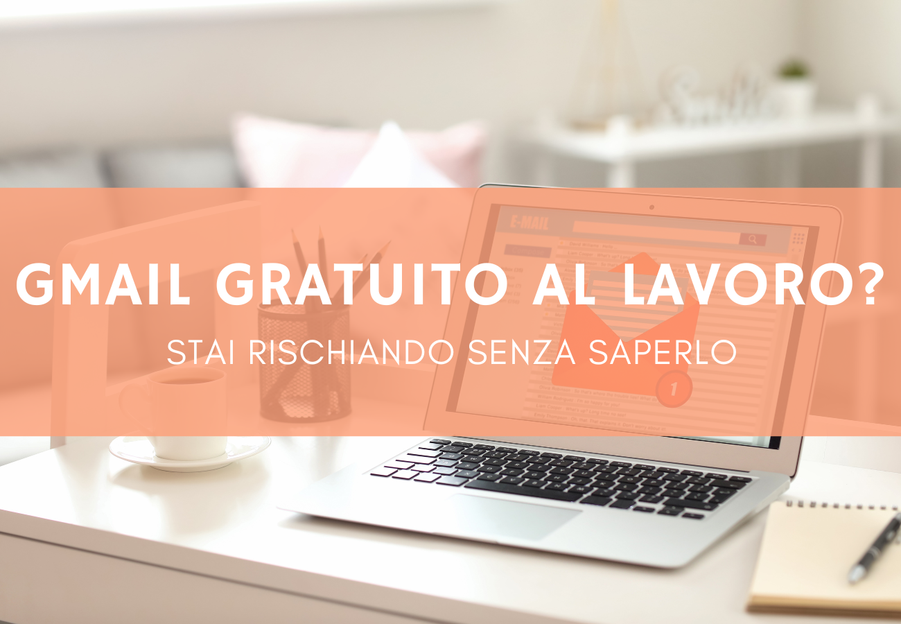 Gmail gratuito al lavoro? Stai rischiando senza saperlo