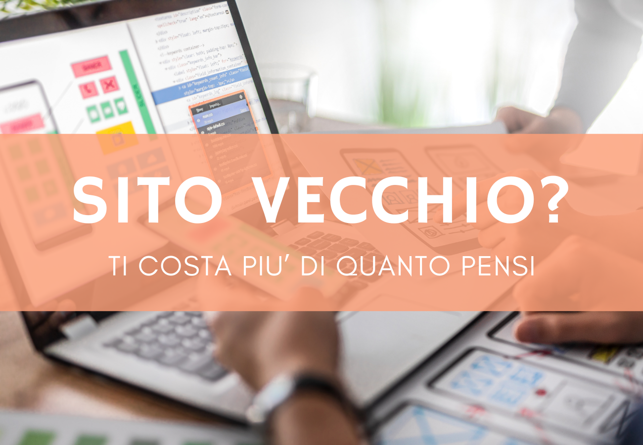 Sito web vecchio: ti costa più di quanto pensi in clienti persi e visibilità