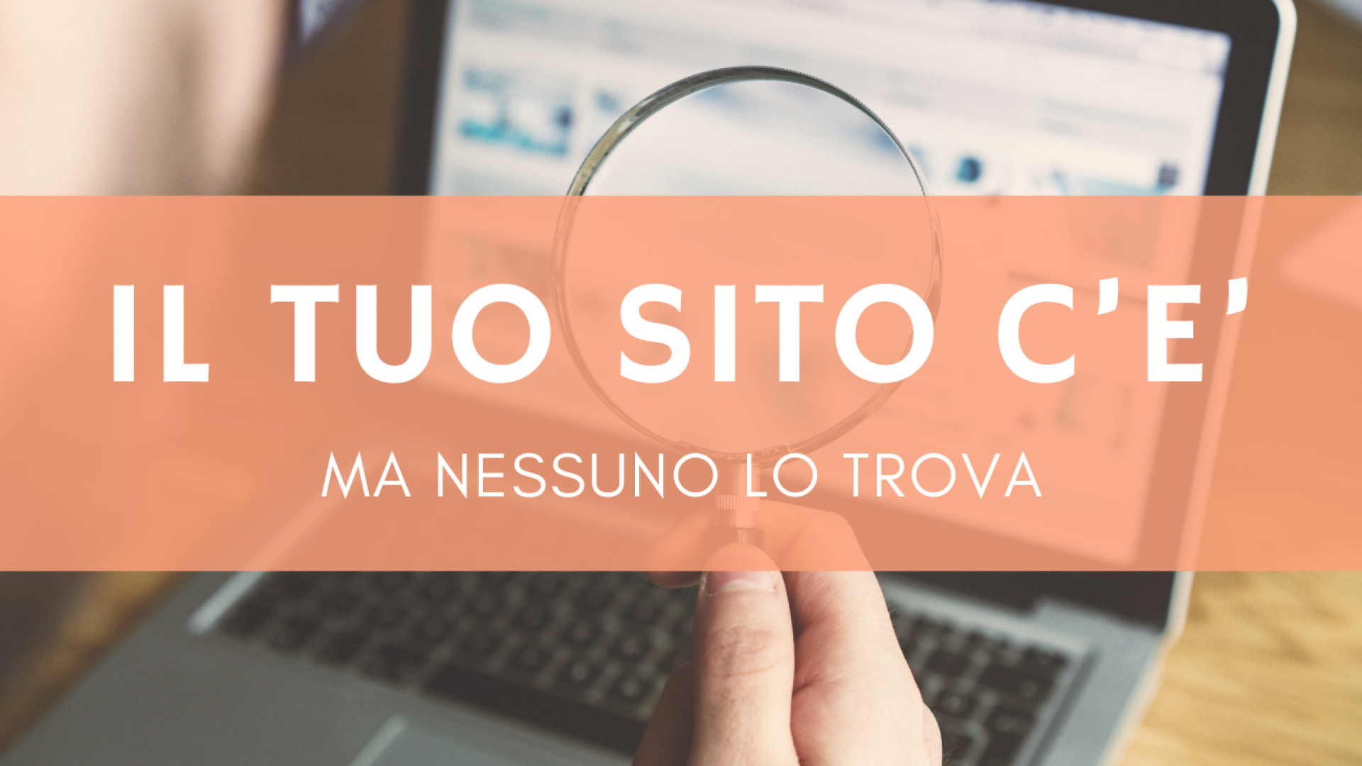Il tuo sito c'è ma nessuno lo trova su Google: scopri perché e cosa fare